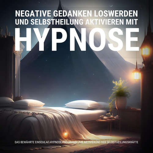 Hoerbuch Negative Gedanken loswerden und Selbstheilung aktivieren mit Hypnose - Hypnose-Therapie zur Selbstheilung - Hypnose-Therapie zur Selbstheilung