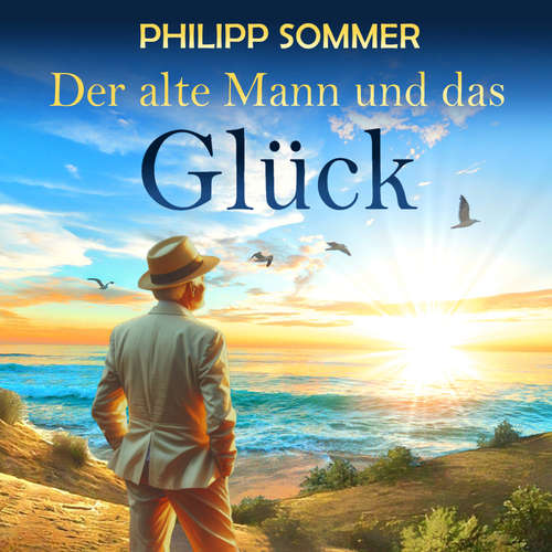Hoerbuch Der alte Mann und das Glück - Glücks-Trilogie, Band 1 - Philipp Sommer - Hans Jürgen Stockerl