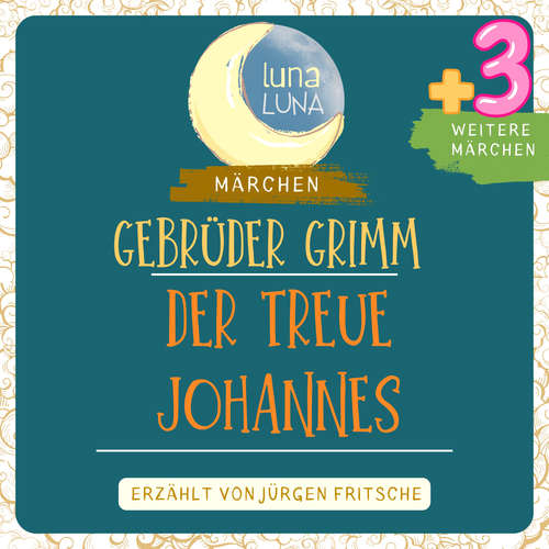 Hoerbuch Gebrüder Grimm: Der treue Johannes plus drei weitere Märchen - Gebrüder Grimm - Jürgen Fritsche