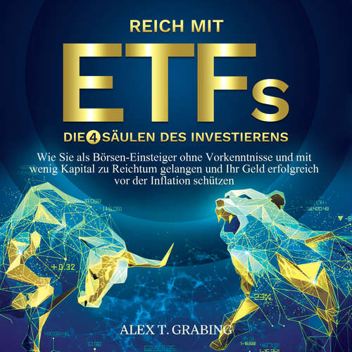 Hoerbuch Reich mit ETFs – Die 4 Säulen des Investierens: Wie Sie als Börsen-Einsteiger ohne Vorkenntnisse und mit wenig Kapital zu Reichtum gelangen und Ihr Geld erfolgreich vor der Inflation schützen - Alex T. Grabing - Martin Petschan
