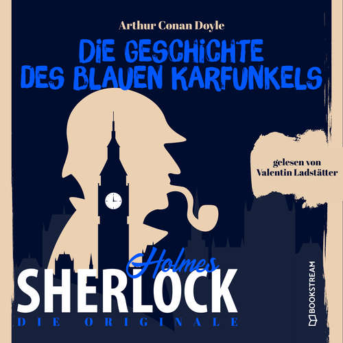 Hoerbuch Die Originale: Die Geschichte des blauen Karfunkels - Sir Arthur Conan Doyle - Valentin Ladstätter