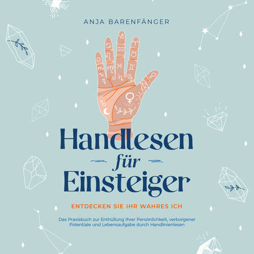Hoerbuch Handlesen für Einsteiger - Entdecken Sie Ihr wahres ICH: Das Praxisbuch zur Enthüllung Ihrer Persönlichkeit, verborgener Potentiale und Lebensaufgabe durch Handlinienlesen - Anja Barenfänger - Christina Besser