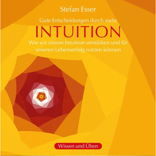 Hoerbuch Gute Entscheidungen durch mehr Intuition - wie wir unsere Intuition verstärken und für unseren Lebenserfolg nutzen können - Stefan Esser - Stefan Esser
