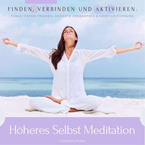 Hoerbuch Höheres Selbst Meditation - Finden, verbinden und aktivieren - Christian Huber - Christian Huber