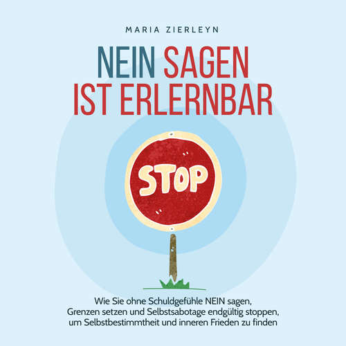 Hoerbuch Nein sagen ist erlernbar: Wie Sie ohne Schuldgefühle NEIN sagen, Grenzen setzen und Selbstsabotage endgültig stoppen, um Selbstbestimmtheit und inneren Frieden zu finden - Maria Zierleyn - Heike Himmeröder