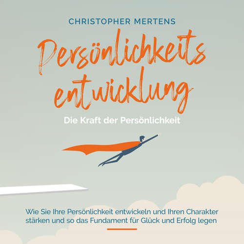 Hoerbuch Persönlichkeitsentwicklung - Die Kraft der Persönlichkeit: Wie Sie Ihre Persönlichkeit entwickeln und Ihren Charakter stärken und so das Fundament für Glück und Erfolg legen - inkl. Visualisierung - Christopher Mertens - Yemin Masal