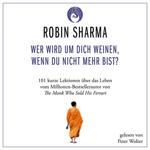 Hoerbuch Wer wird um dich weinen, wenn du nicht mehr bist? - Robin Sharma - Peter Wolter