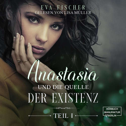 Hoerbuch Anastasia und die Quelle der Existenz - Die Anastasia-Fantasysaga, Teil 1 - Eva Fischer - Lisa Müller