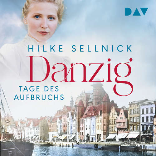 Hoerbuch Danzig. Tage des Aufbruchs - Danzig Saga, Band 1 - Hilke Sellnick - Marie-Isabel Walke