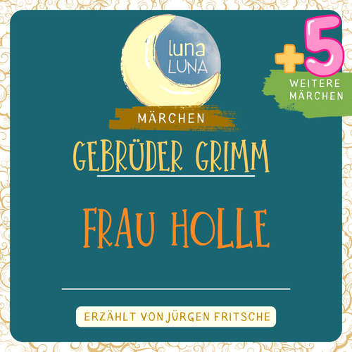 Hoerbuch Gebrüder Grimm: Frau Holle plus fünf weitere Märchen - Gebrüder Grimm - Jürgen Fritsche
