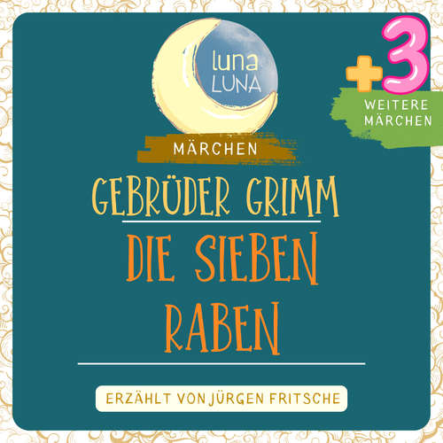Hoerbuch Gebrüder Grimm: Die sieben Raben plus drei weitere Märchen - Gebrüder Grimm - Jürgen Fritsche