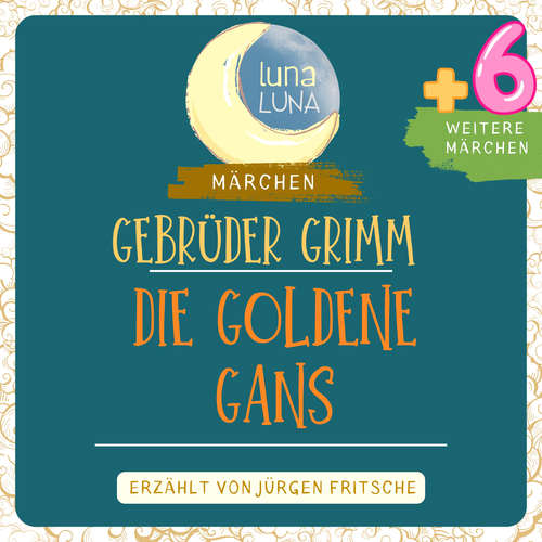 Hoerbuch Gebrüder Grimm: Die goldene Gans plus sechs weitere Märchen - Gebrüder Grimm - Jürgen Fritsche