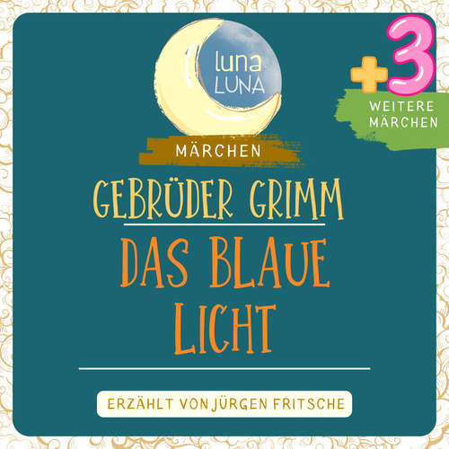 Hoerbuch Gebrüder Grimm: Das blaue Licht plus drei weitere Märchen - Gebrüder Grimm - Jürgen Fritsche