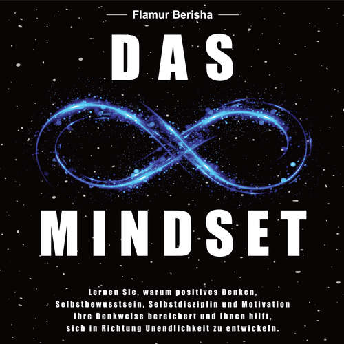 Hoerbuch Das unendliche Mindset: Lernen Sie warum, positives Denken, Selbstbewusstsein, Selbstdisziplin und Motivation, Ihre Denkweise bereichert und Ihnen hilft sich in richtung Unendlichkeit zu entwickeln. - Flamur Berisha - Robert Reimann
