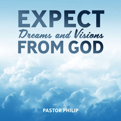 Audiobook Expect Dreams and Visions from God - Pastor Philip - Pastor Philip