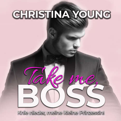 Hoerbuch Take Me BOSS - Knie nieder, meine kleine Prinzessin! (Boss Billionaire Romance 8) - Christina Young - Nicole Baumann