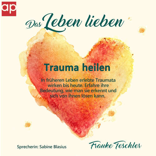 Hoerbuch Das Leben lieben - Trauma heilen - Frauke Teschler - Sabine Blasius