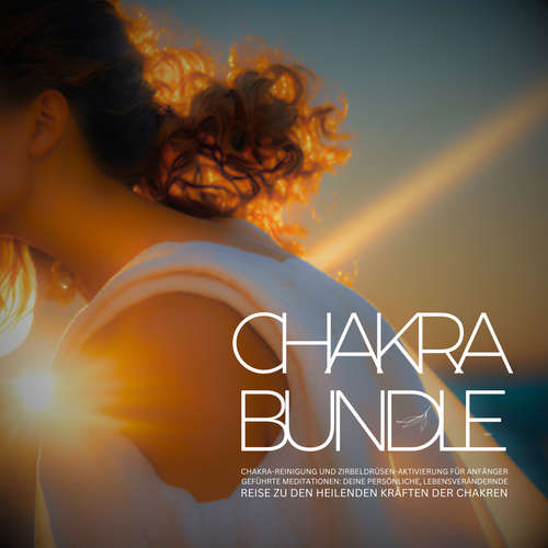 Hoerbuch Chakra Bundle 2023: Chakra-Reinigung und Zirbeldrüsen-Aktivierung für Anfänger - Tanja Kohl - Tanja Kohl