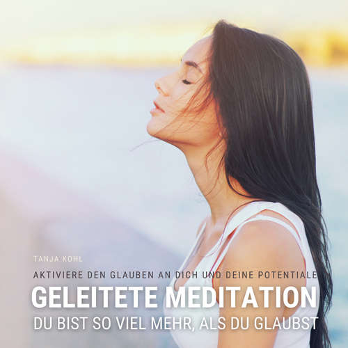 Hoerbuch Du bist so viel mehr, als du glaubst - Geleitete Meditation für mehr Selbstvertrauen, Selbstliebe & Selbstwert - Tanja Kohl - Tanja Kohl