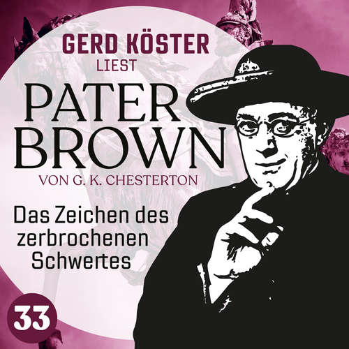 Hoerbuch Das Zeichen des zerbrochenen Schwertes - Gerd Köster liest Pater Brown, Band 33 - Gilbert Keith Chesterton - Gerd Köster