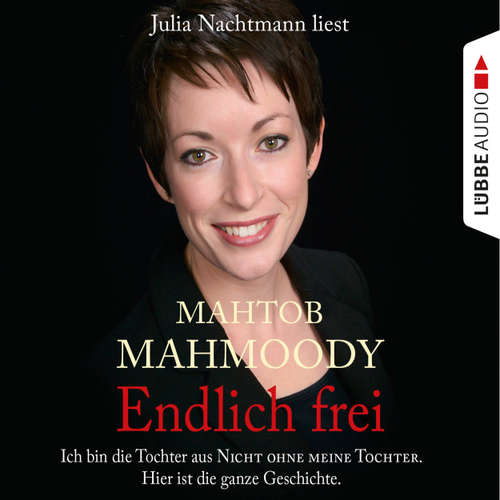 Hoerbuch Endlich frei - Ich bin die Tochter aus "Nicht ohne meine Tochter". Hier ist die ganze Geschichte - Mahtob Mahmoody - Julia Nachtmann