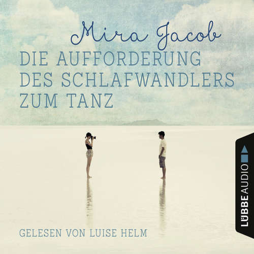 Hoerbuch Die Aufforderung des Schlafwandlers zum Tanz - Mira Jacob - Luise Helm Hoerbuch Die Aufforderung des Schlafwandlers zum Tanz - Mira Jacob - Luise Helm