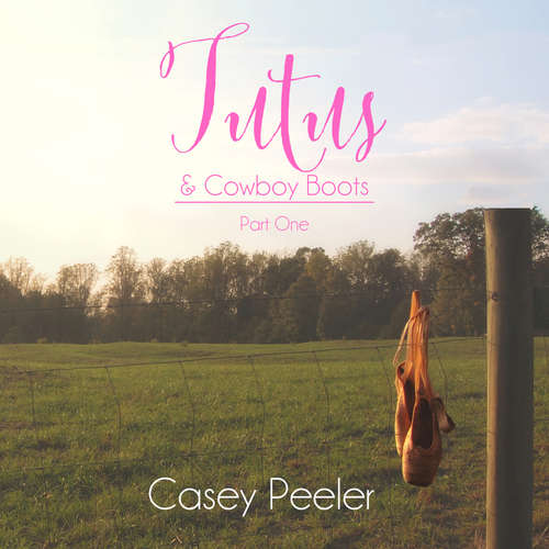 Audiobook Tutus & Cowboy Boots Series, Book 1: A Small Town Dance Romance - Casey Peeler - Ariel Royce