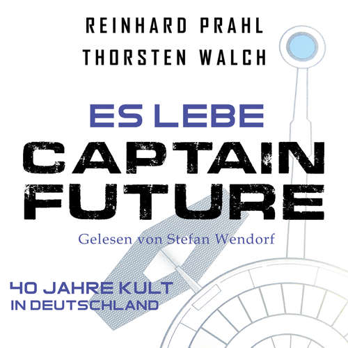 Hoerbuch Es lebe Captain Future: Das Hörbuch - Thorsten Walch - Stefan Wendorf