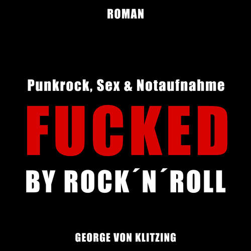 Hoerbuch Fucked by Rock `n`Roll - George von Klitzing - George von Klitzing