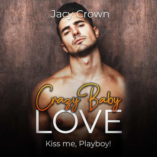 Hoerbuch Crazy Baby Love: Kiss me, Playboy! (Unexpected Love Stories) - Jacy Crown - Nicole Baumann