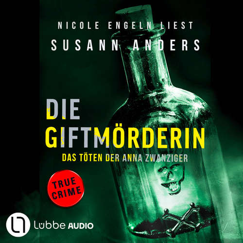 Hoerbuch Die Giftmörderin. Das Töten der Anna Zwanziger - Ein packender True-Crime-Thriller - Susann Anders - Nicole Engeln