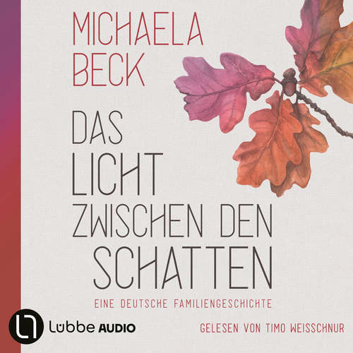Hoerbuch Das Licht zwischen den Schatten - Eine deutsche Familiengeschichte - Michaela Beck - Timo Weisschnur