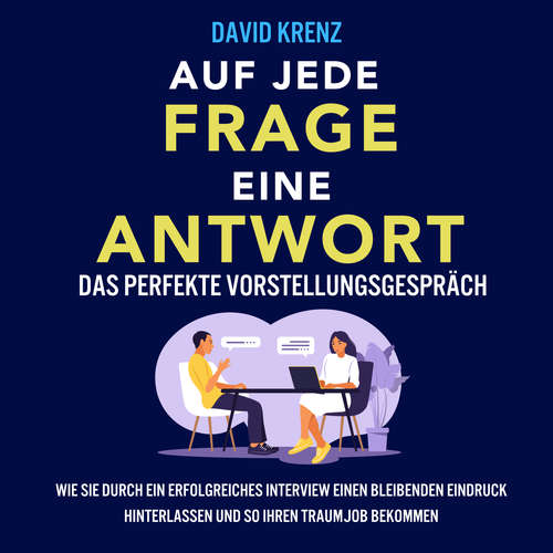 Hoerbuch Auf jede Frage eine Antwort – Das perfekte Vorstellungsgespräch: Wie Sie durch ein erfolgreiches Interview einen bleibenden Eindruck hinterlassen und so Ihren Traumjob bekommen - David Krenz - Torben Sterner