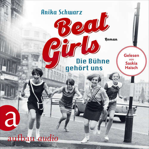 Hoerbuch Beat Girls - Die Bühne gehört uns - Die Monaco Birds, Band 1 - Anika Schwarz - Saskia Haisch
