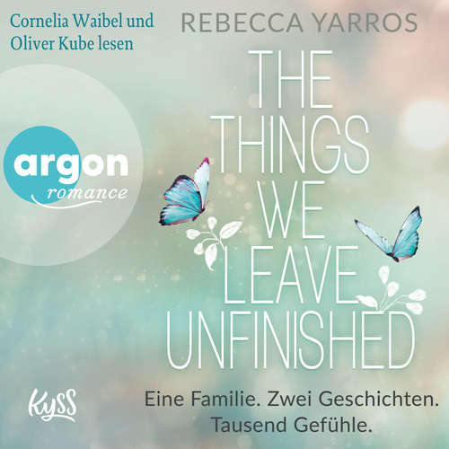 Hoerbuch The things we leave unfinished - Eine Familie. Zwei Geschichten. Tausend Gefühle. - Rebecca Yarros - Cornelia Waibel