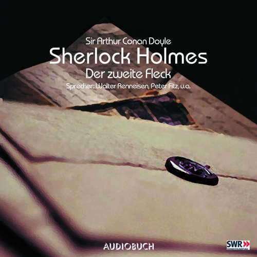 Hoerbuch Sherlock Holmes, Folge 6: Der zweite Fleck - Sir Arthur Conan Doyle - Walter Renneisen Hoerbuch Sherlock Holmes, Folge 6: Der zweite Fleck - Sir Arthur Conan Doyle - Walter Renneisen