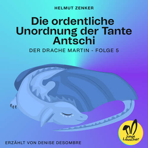 Hoerbuch Die ordentliche Unordnung der Tante Antschi (Der Drache Martin, Folge 5) - Helmut Zenker - Denise Desombre