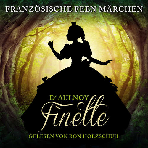 Hoerbuch Französische Feen Märchen: Finette - D'Aulnoy - Ron Holzschuh