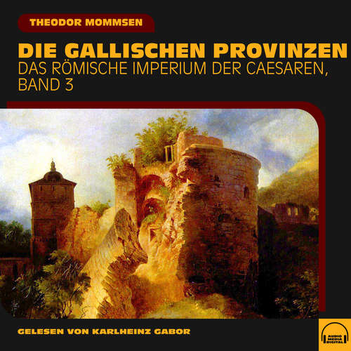 Hoerbuch Die gallischen Provinzen (Das Römische Imperium der Caesaren, Band 3) - Theodor Mommsen - Karlheinz Gabor