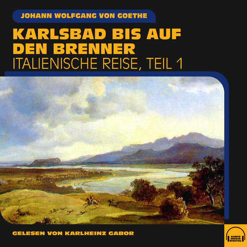 Hoerbuch Karlsbad bis auf den Brenner (Italienische Reise, Teil 1) - Johann Wolfgang von Goethe - Karlheinz Gabor