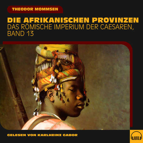 Hoerbuch Die afrikanischen Provinzen (Das Römische Imperium der Caesaren, Band 13) - Theodor Mommsen - Karlheinz Gabor