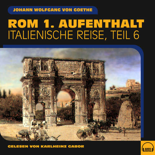 Hoerbuch Rom 1. Aufenthalt (Italienische Reise, Teil 6) - Johann Wolfgang von Goethe - Karlheinz Gabor