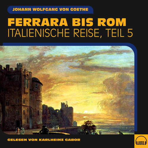 Hoerbuch Ferrara bis Rom (Italienische Reise, Teil 5) - Johann Wolfgang von Goethe - Karlheinz Gabor