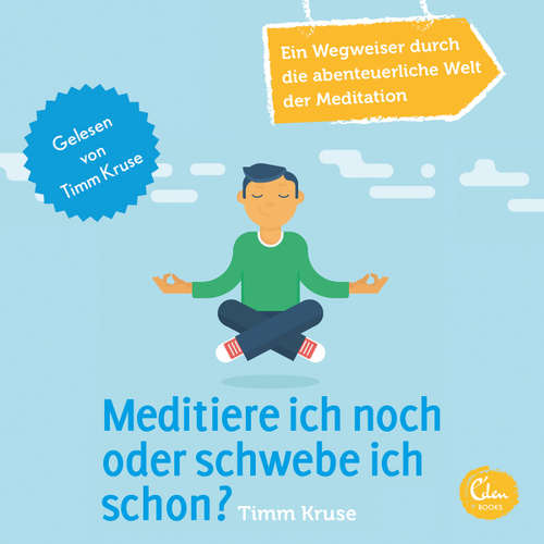 Hoerbuch Meditiere ich noch oder schwebe ich schon? - Ein Wegweiser durch die abenteuerliche Welt der Meditation - Timm Kruse - Timm Kruse
