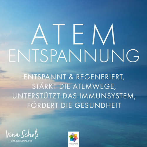 Hoerbuch Atementspannung * Entspannt und regeneriert, stärkt die Atemwege, unterstützt das Immunsystem, fördert die Gesundheit - minddrops - Irina Scholz