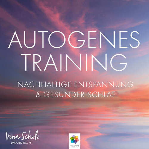 Hoerbuch Autogenes Training * Nachhaltige Entspannung und gesunder Schlaf - minddrops - Irina Scholz