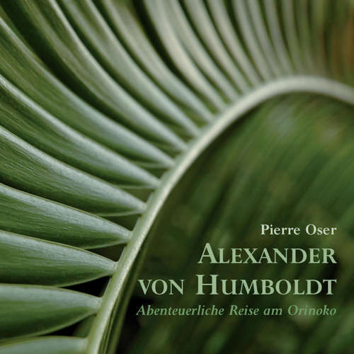 Hoerbuch Alexander von Humboldt - Abenteuerliche Reise am Orinoko - Alexander von Humboldt - Lutz Blochberger
