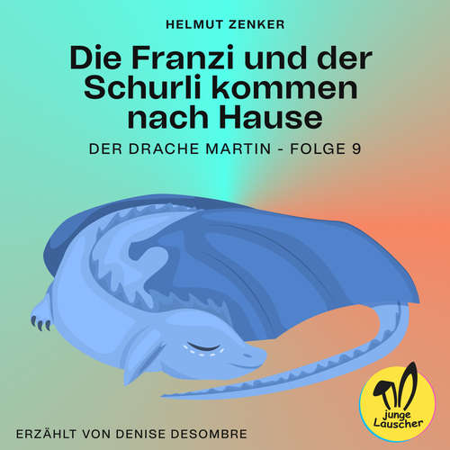Hoerbuch Die Franzi und der Schurli kommen nach Hause (Der Drache Martin, Folge 9) - Helmut Zenker - Denise Desombre
