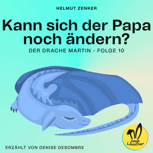 Hoerbuch Kann sich der Papa noch ändern? (Der Drache Martin, Folge 10) - Helmut Zenker - Denise Desombre