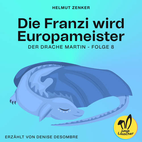 Hoerbuch Die Franzi wird Europameister (Der Drache Martin, Folge 8) - Helmut Zenker - Denise Desombre
